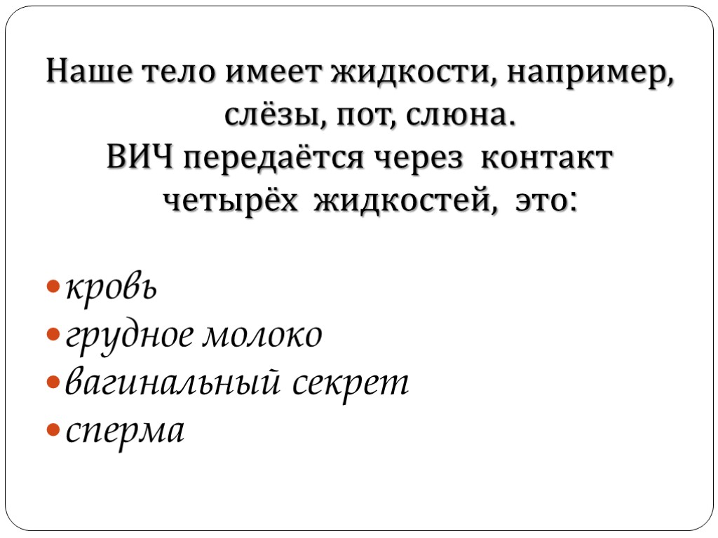 Наше тело имеет жидкости, например, слёзы, пот, слюна. ВИЧ передаётся через контакт четырёх жидкостей,